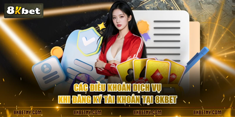 Các điều khoản dịch vụ khi đăng ký tài khoản tại 8KBET